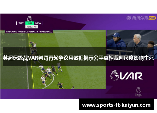英超保级战VAR判罚再起争议用数据揭示公平真相裁判尺度影响生死 英超保级战VAR判罚再起争议用数据揭示公平真相裁判尺度影响生死