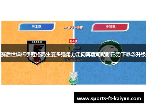 赛后世俱杯争冠格局生变多强角力走向再度明朗新形势下悬念升级