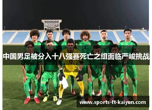 中国男足被分入十八强赛死亡之组面临严峻挑战